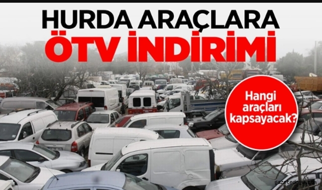 Hurda araçlar için ÖTV İndirimi görüşülüyor